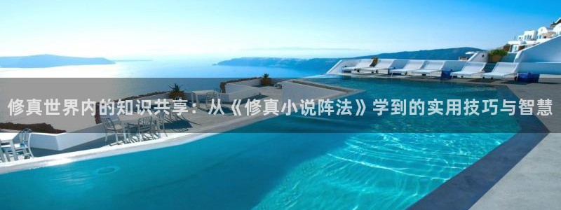 小东的妈妈牛眼看书：修真世界内的知识共享：从《修真小说阵法》学到的实用技巧与智慧
